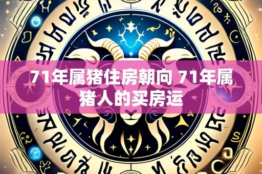 71年属猪住房朝向 71年属猪人的买房运