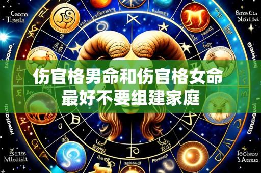 伤官格男命和伤官格女命 最好不要组建家庭
