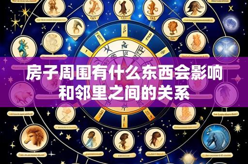 房子周围有什么东西会影响和邻里之间的关系