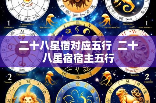 二十八星宿对应五行 二十八星宿宿主五行