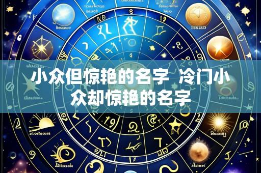 小众但惊艳的名字  冷门小众却惊艳的名字