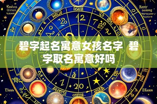 碧字起名寓意女孩名字  碧字取名寓意好吗