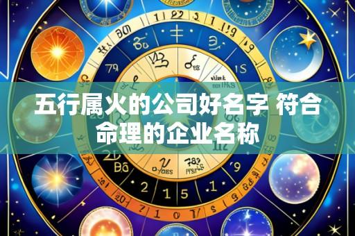 五行属火的公司好名字 符合命理的企业名称