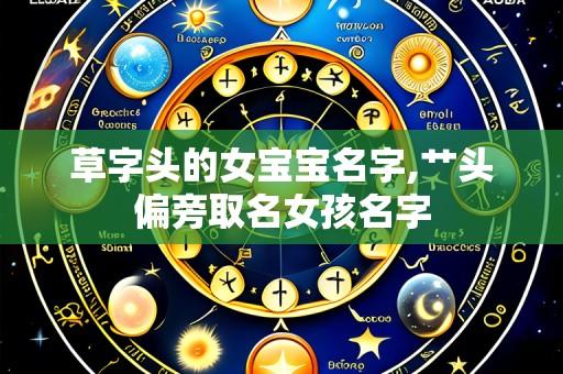 草字头的女宝宝名字,艹头偏旁取名女孩名字