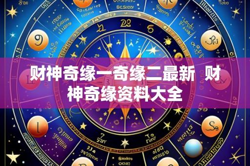 财神奇缘一奇缘二最新  财神奇缘资料大全