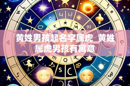 黄姓男孩起名字属虎 黄姓属虎男孩有寓意