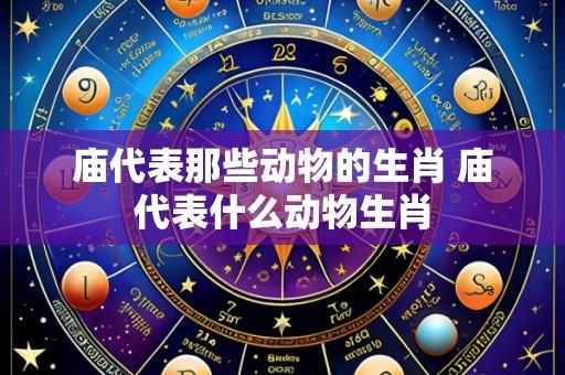 庙代表那些动物的生肖 庙代表什么动物生肖