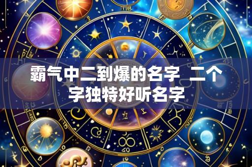 霸气中二到爆的名字 二个字独特好听名字