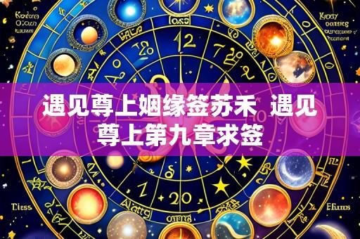遇见尊上姻缘签苏禾 遇见尊上第九章求签
