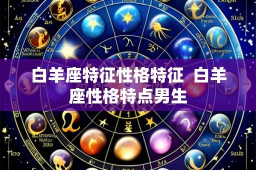 白羊座特征性格特征  白羊座性格特点男生