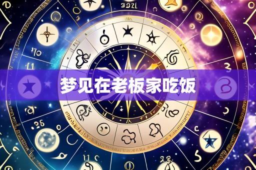 梦见在老板家吃饭
