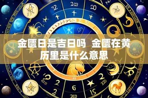 金匮日是吉日吗 金匮在黄历里是什么意思