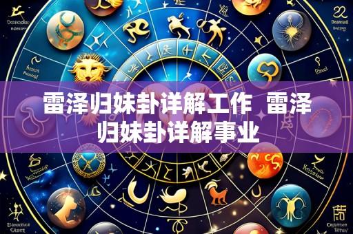雷泽归妹卦详解工作  雷泽归妹卦详解事业