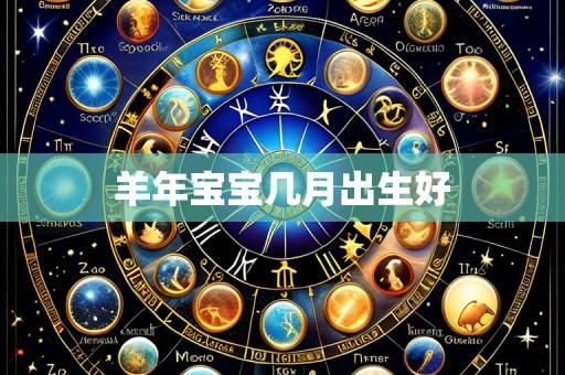 羊年宝宝几月出生好