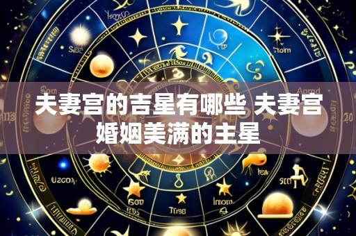 夫妻宫的吉星有哪些 夫妻宫婚姻美满的主星