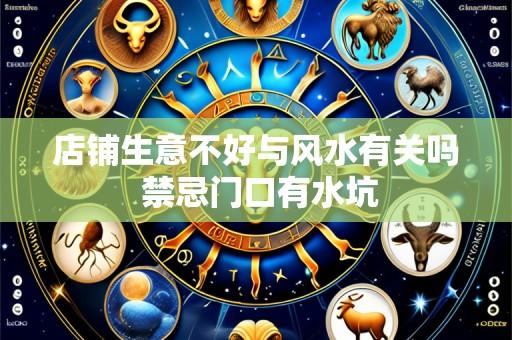 店铺生意不好与风水有关吗 禁忌门口有水坑