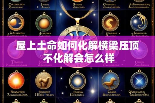 屋上土命如何化解横梁压顶 不化解会怎么样