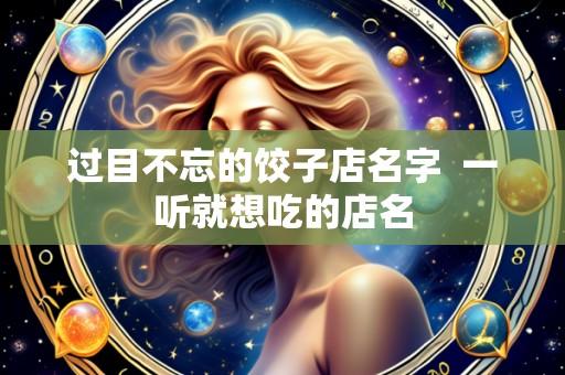 过目不忘的饺子店名字  一听就想吃的店名