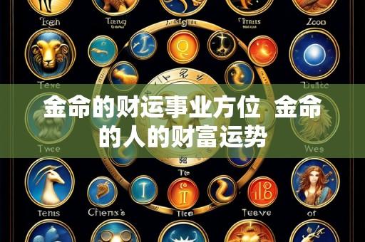 金命的财运事业方位 金命的人的财富运势