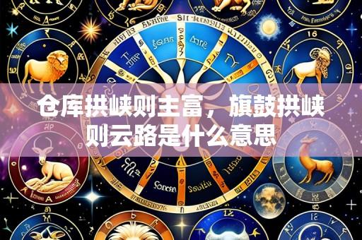 仓库拱峡则主富，旗鼓拱峡则云路是什么意思
