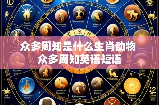 众多周知是什么生肖动物 众多周知英语短语
