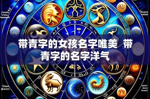 带青字的女孩名字唯美 带青字的名字洋气
