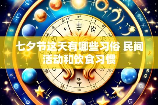 七夕节这天有哪些习俗 民间活动和饮食习惯