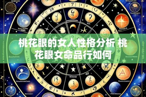桃花眼的女人性格分析 桃花眼女命品行如何