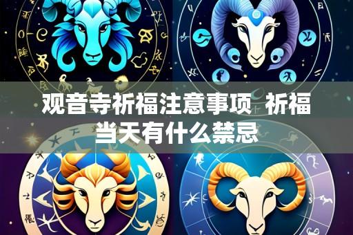 观音寺祈福注意事项  祈福当天有什么禁忌