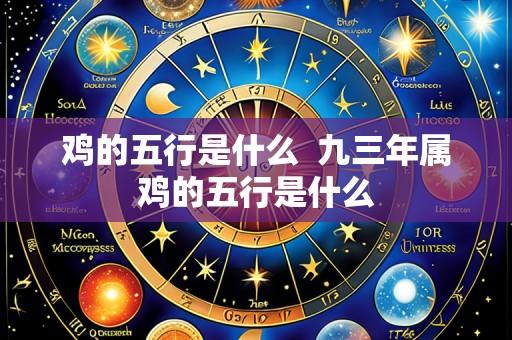 鸡的五行是什么 九三年属鸡的五行是什么