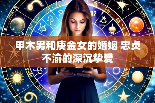 甲木男和庚金女的婚姻 忠贞不渝的深沉挚爱