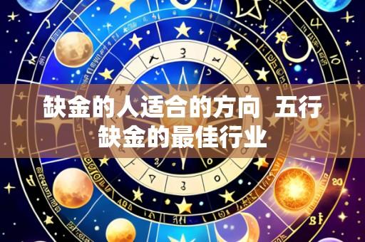 缺金的人适合的方向  五行缺金的最佳行业