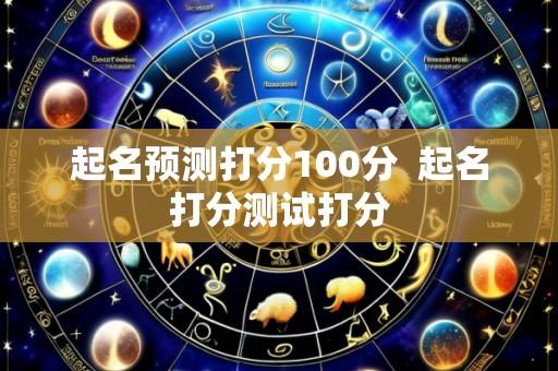 起名预测打分100分  起名打分测试打分