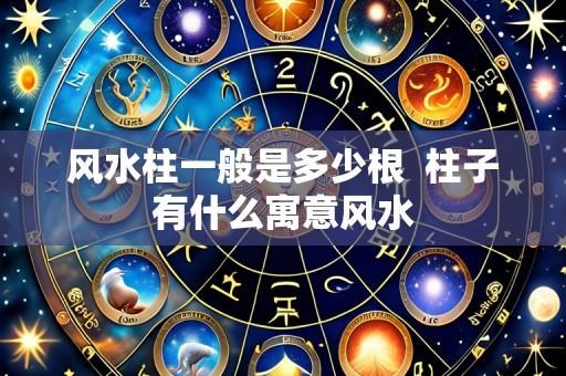 风水柱一般是多少根  柱子有什么寓意风水
