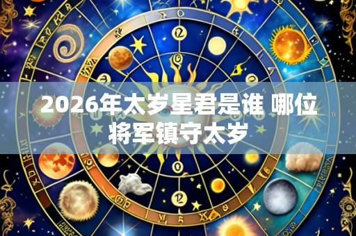 2026年太岁星君是谁 哪位将军镇守太岁