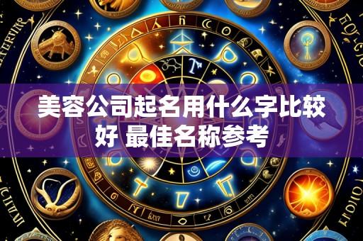 美容公司起名用什么字比较好 最佳名称参考