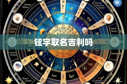 铉字取名吉利吗