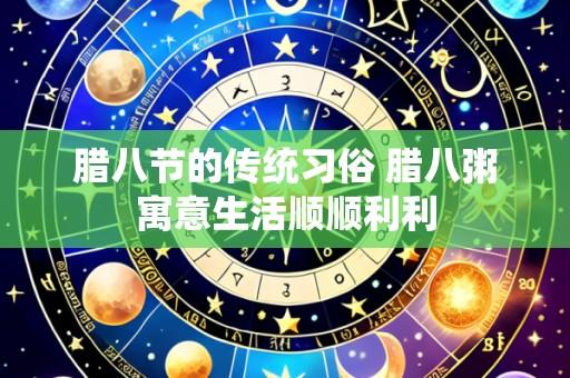 腊八节的传统习俗 腊八粥寓意生活顺顺利利