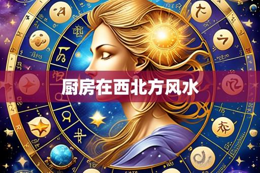 厨房在西北方风水