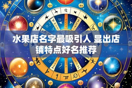 水果店名字最吸引人 显出店铺特点好名推荐