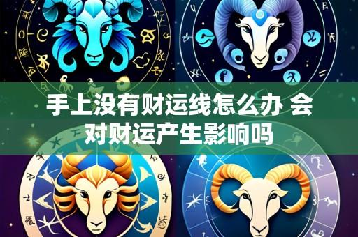 手上没有财运线怎么办 会对财运产生影响吗