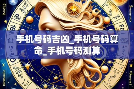 手机号码吉凶_手机号码算命_手机号码测算