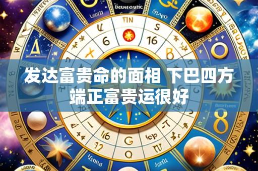 发达富贵命的面相 下巴四方端正富贵运很好