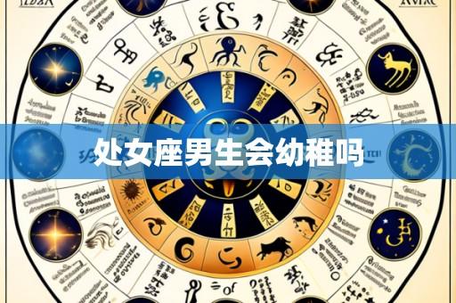 处女座男生会幼稚吗