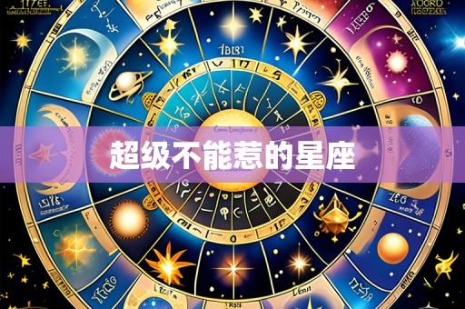 超级不能惹的星座