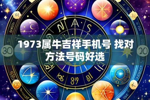 1973属牛吉祥手机号 找对方法号码好选