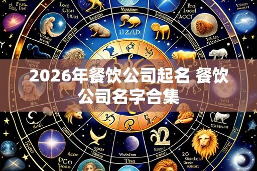 2026年餐饮公司起名 餐饮公司名字合集