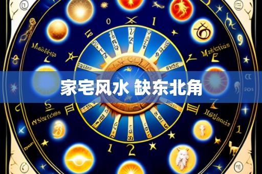 家宅风水 缺东北角