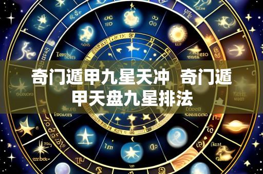 奇门遁甲九星天冲 奇门遁甲天盘九星排法