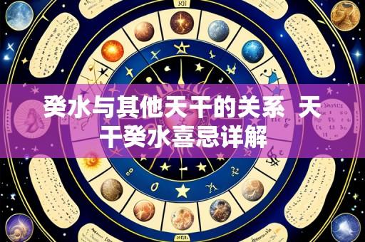 癸水与其他天干的关系 天干癸水喜忌详解